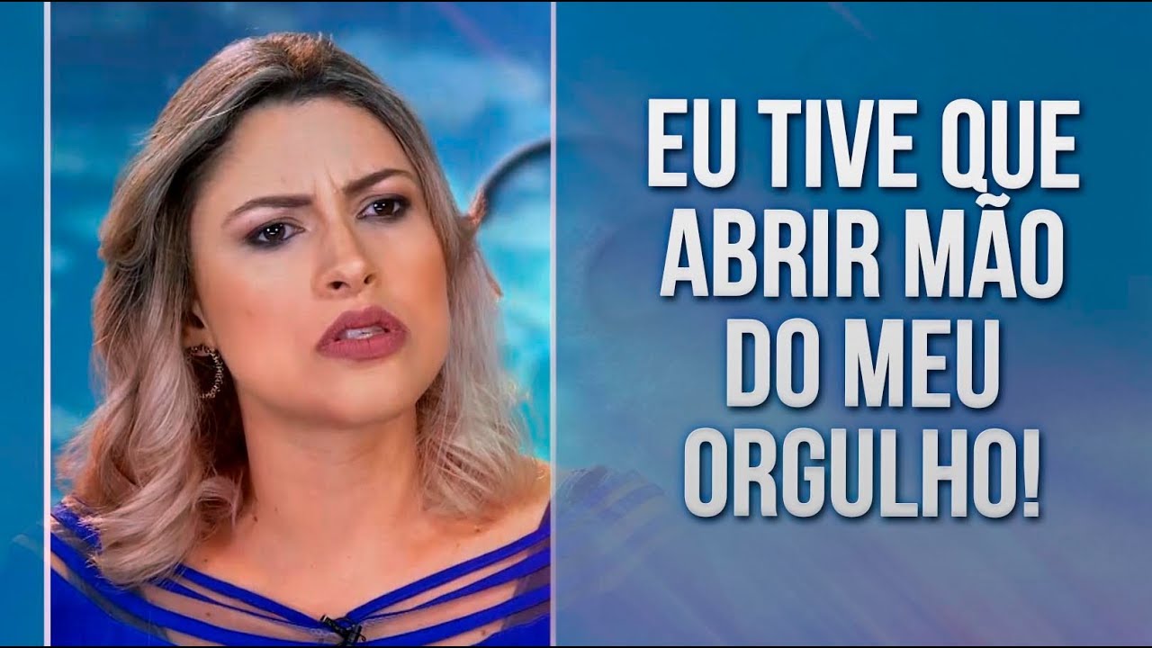 Hortenzia: "Eu tive que abrir mão do meu orgulho!"