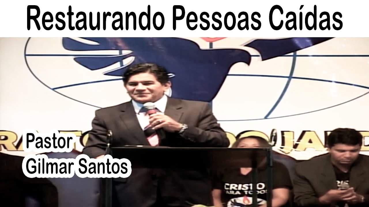 Pastor Gilmar Santos - Restaurando Pessoas Caídas