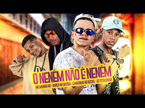 O NENÉM NÃO É NENÉM - BARCA NA BATIDA, LUANZINHO DO RECIFE, EO TETEUZINHO, MC MENOR HR
