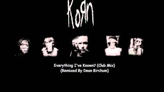 Korn - Everything I&#39;ve Known (Club Mix) (Remixed By Dean Birchum)