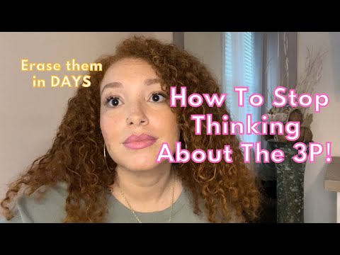 How To Stop Thinking About The 3P | Erase Them From Your Mind For Good!