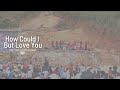 First Love Church Worship - How Could I But Love You