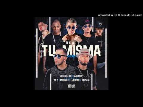Tocate Tu Misma (Full Remix) Bad Bunny, Alexis & Fido (feat. Brytiago, Jon Z, Lary Over & Anonimus)