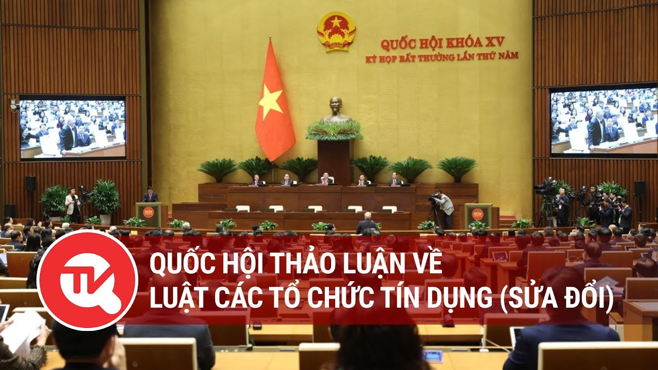 [TRỰC TIẾP] Quốc hội thảo luận về Luật Các tổ chức tín dụng (sửa đổi)