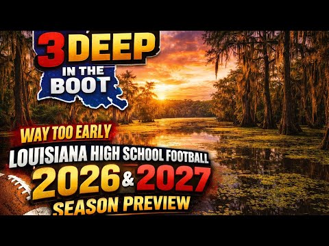 Three Deep in the Boot Way Too Early Louisiana High School Football Preview 2026-2027