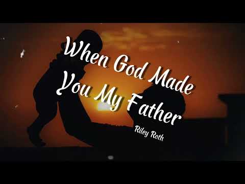 When God Made You My Father - Riley Roth (LYRICS)