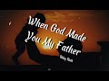 When God Made You My Father Riley Roth LYRICS