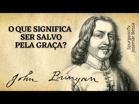 O que significa ser salvo pela graça?  | John Bunyan ( 1628 - 1688 )