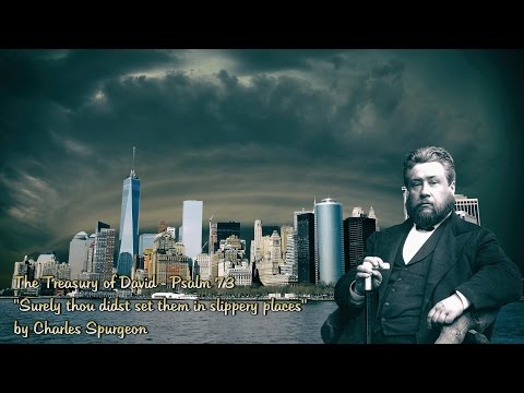 The Treasury of David - Psalm 73 "Surely thou didst set them in slippery places" by Charles Spurgeon