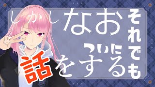 【雑談】しかしなおそれでもついに話をする【苺葉ふえ】