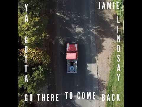 Jamie Lindsay  - Ya Gotta Go There to Come Back