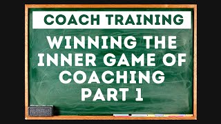 Winning the Mental Game of Coaching - Part 1