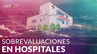 Sobrevaluaciones en Hospitales – #Antinoti Abril 02 2019