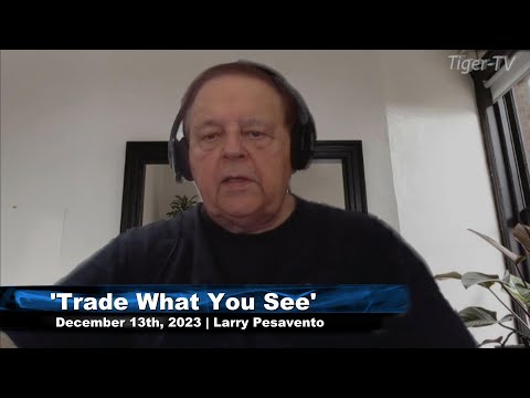 December 13th, Trade What You See with Larry Pesavento on TFNN - 2023