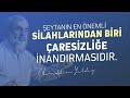 Şeytanın en Önemli silahlarından biri Çaresizliğe İnandırmasıdır nureddin yıldız sosyal doku