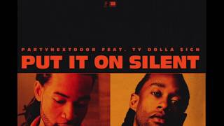 PARTYNEXTDOOR - Put It On Silent ft. Ty Dolla $ign