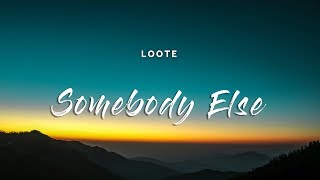 Loote - Somebody Else (Lyrics)