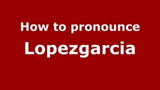 How to pronounce Lopezgarcia