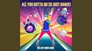 All You Gotta Do (Is Just Dance)
