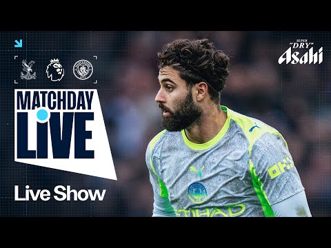 MATCHDAY LIVE! Crystal Palace v Man City | Premier League