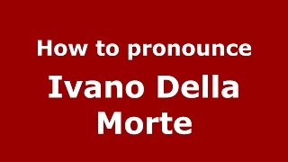 How to pronounce Ivano Della Morte