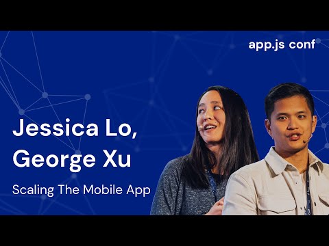 Scaling The Mobile App | Jessica Lo, George Xu | App.js Conf 2022