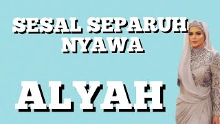 SESAL SEPARUH NYAWA - ALYAH (LIRIK) #alyah
