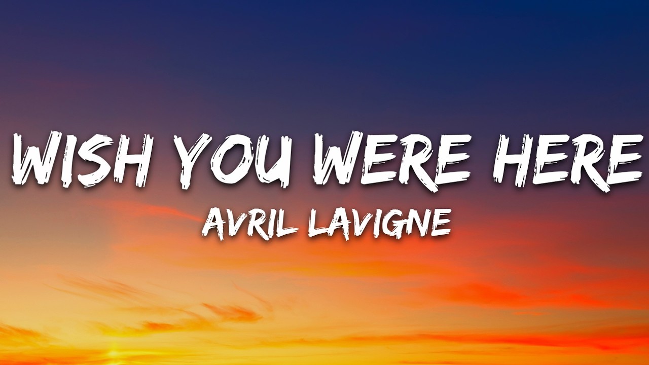 Avril Lavigne - Wish You Were Here (Lyrics)