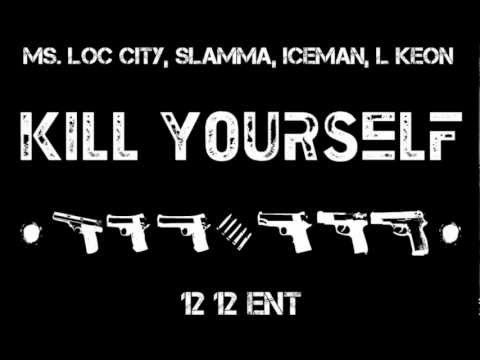 MS. LOC CITY, SLAMMA, ICEMAN, YUK - KILL YOURSELF | 12 12 ENT