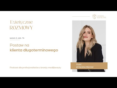 Postaw na klienta długoterminowego. Dr Karolina Warchoł #estetikpl #podcast #estetycznerozmowy