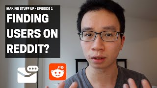 Finding Users on Reddit for your Startup (Making Stuff Up - Ep1)