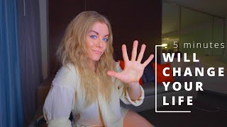 5 minutes will CHANGE YOUR LIFE