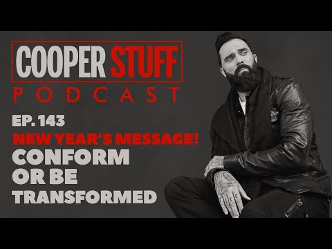 Cooper Stuff Ep. 143 - New Year's Message! Conform or Be Transformed