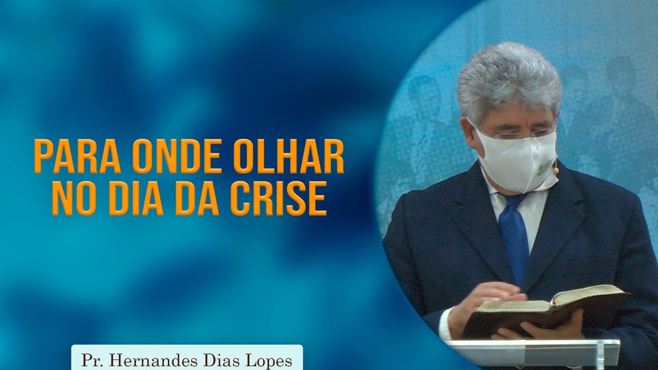 Para onde olhar no dia da crise | Rev. Hernandes Dias Lopes