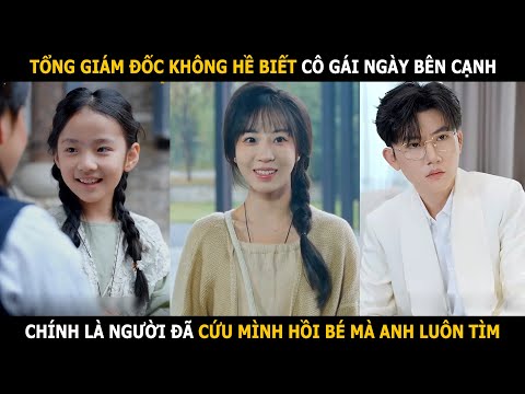 Tổng giám đốc luôn tìm kiếm cô gái đã cứu mạng anh hồi bé, không hề biết cô ấy ngay bên cạnh mình
