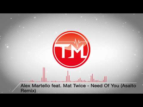 Alex Martello feat. Mat Twice - Need Of You (Asalto Remix)