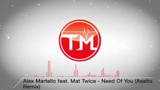 Alex Martello feat. Mat Twice - Need Of You (Asalto Remix)