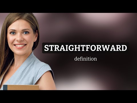 Straightforward • what is STRAIGHTFORWARD definition