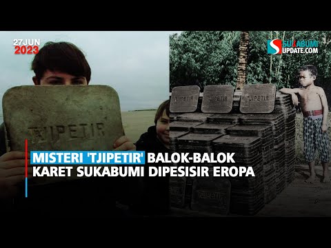 Misteri 'Tjipetir' Balok-Balok Karet Sukabumi Dipesisir Eropa