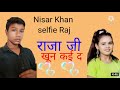 Mr Nisar Khan 4K Raja Ji Khoon Kayda Selfie Raj DJ