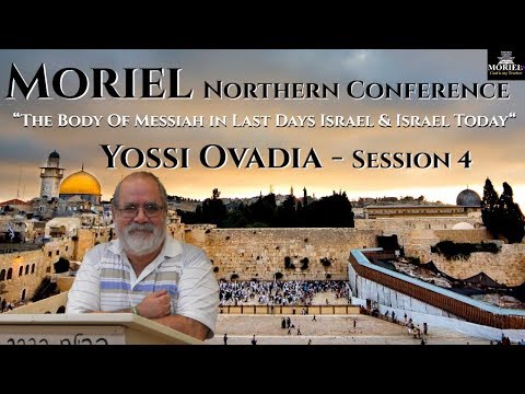 Moriel Northern Conference - Yossi Ovadia - The Messianic Body In Israel Today - Session 4