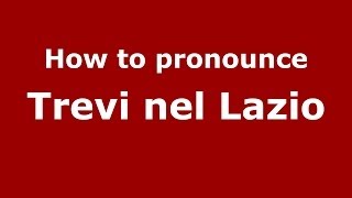 How to pronounce Trevi Nel Lazio