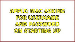 Apple: Mac asking for username and password on starting up (2 Solutions!!)