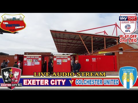 🔴 EXETER CITY v COLCHESTER UNITED | LEAGUE 2 PLAY-OFF SF 2nd LEG | LIVE AUDIO STREAM 22/6/2020