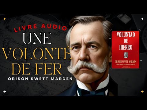 Trouver votre chemin vers le succès - UNE VOLONTÉ DE FER - Orison Swett Marden - LIVRE AUDIO