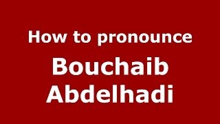 How to pronounce Bouchaib Abdelhadi