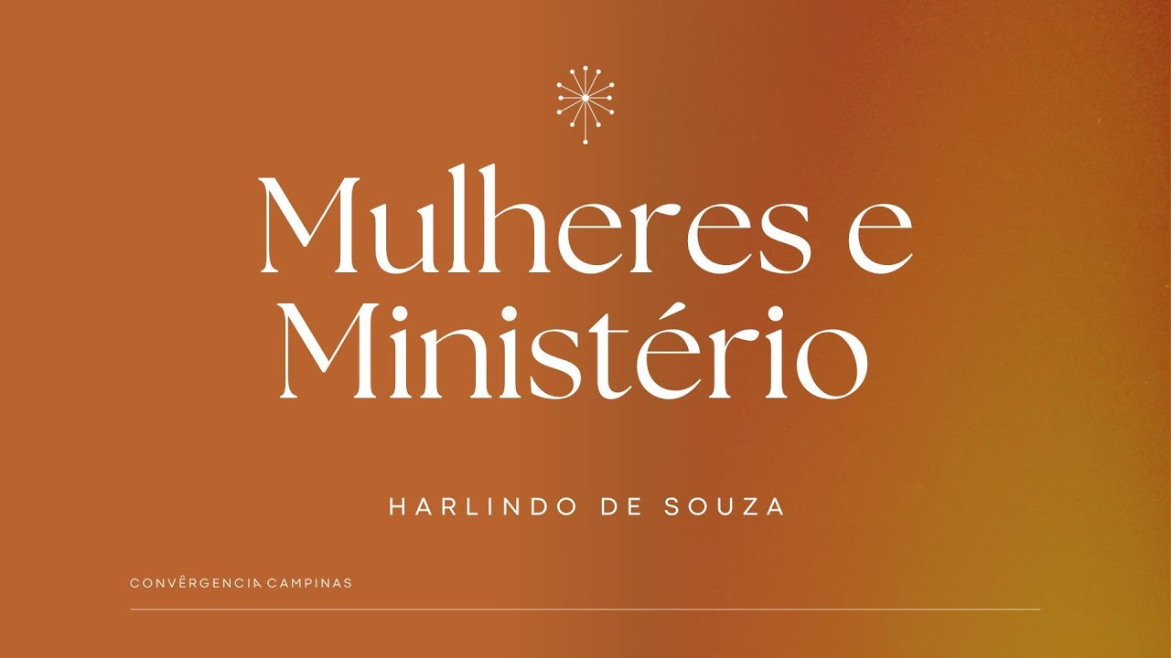 Mulheres e Ministério | Harlindo de Souza - Igreja Convergência Campinas