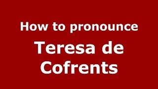 How to pronounce Teresa De Cofrents