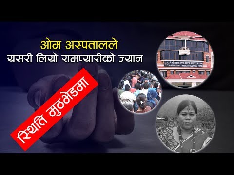 ओम अस्पतालले यसरी लियोे रामप्यारीको ज्यान, स्थिति मुठभेडमा KhojKhabar