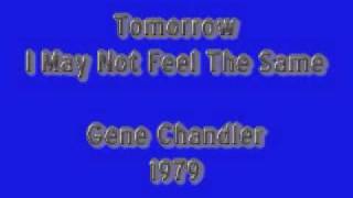 Gene Chandler - TOMORROW I MAY NOT FEEL THE SAME
